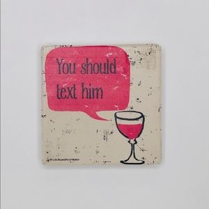 “YOU SHOULD TEXT HIM” Coaster Set of 4 $18